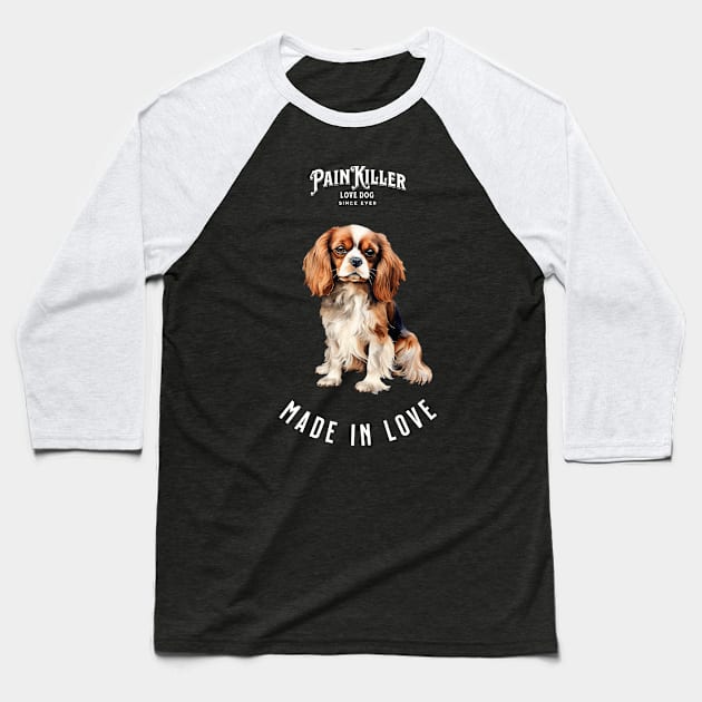 Cavalier King Charles Painkiller made in love Baseball T-Shirt by DavidBriotArt